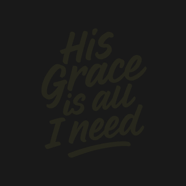 His Grace Is All I Need Christian Gift by Joseph41