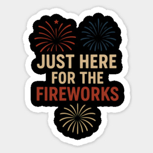 Just Here For The Fireworks - Funny 4th of July Patriotic Sticker