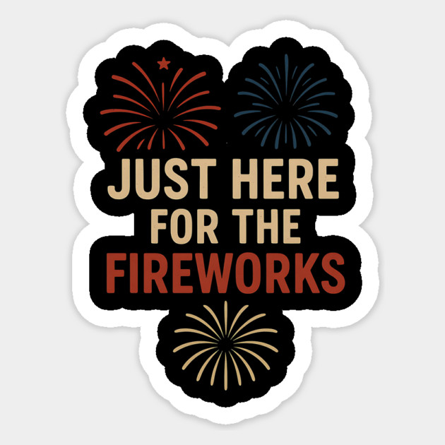Just Here For The Fireworks - Funny 4th of July Patriotic Sticker by ArtistTee ⭐⭐⭐⭐⭐