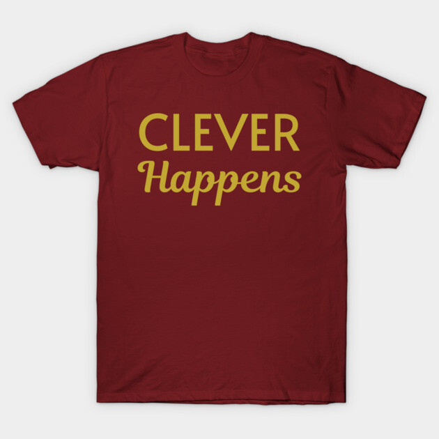 Clever Happens T-Shirt by DonWillisJrArt