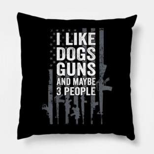 I Like Dogs Guns And Maybe 3 People Pillow