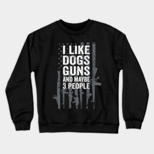 I Like Dogs Guns And Maybe 3 People Crewneck Sweatshirt