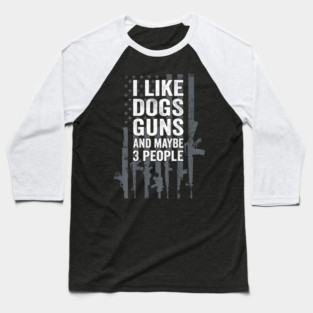 I Like Dogs Guns And Maybe 3 People Baseball T-Shirt