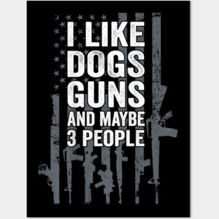 I Like Dogs Guns And Maybe 3 People Posters and Art