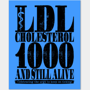 LDL Cholesterol 1000 And Still Alive Posters and Art
