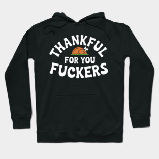 Thankful For You Fuckers Thanksgiving Friendsgiving Sarcasm Hoodie