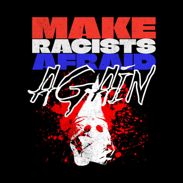 Make Racists Afraid Again by casualteesinc