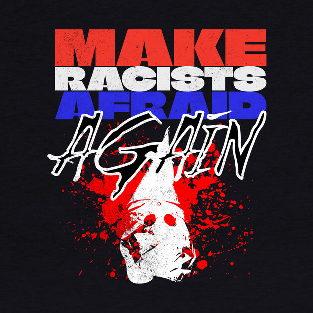 Make Racists Afraid Again by casualteesinc