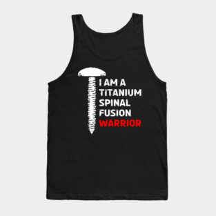 I AM A TITANIUM SPINAL FUSION WARRIOR Tank Top
