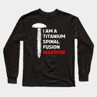 I AM A TITANIUM SPINAL FUSION WARRIOR Long Sleeve T-Shirt