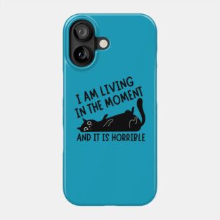 I Am Living in The Moment and It is Horrible Cat Phone Case