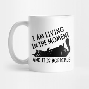 I Am Living in The Moment and It is Horrible Cat Mug