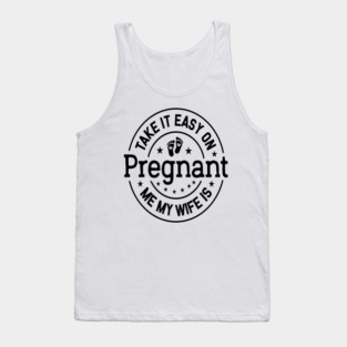 Take It Easy On Me My Wife Is Pregnant Art | Funny New Dad Expectant Father Gift | Pregnancy Humor Design Tank Top