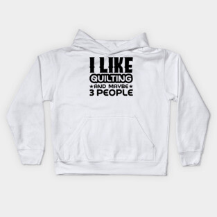 I like quilting and maybe 3 people Kids Hoodie