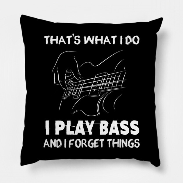 I Play Bass And I Forget Things Funny Music Gift Pillow by Souls Eater