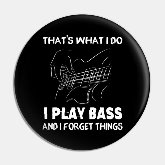 I Play Bass And I Forget Things Funny Music Gift Pin by Souls Eater