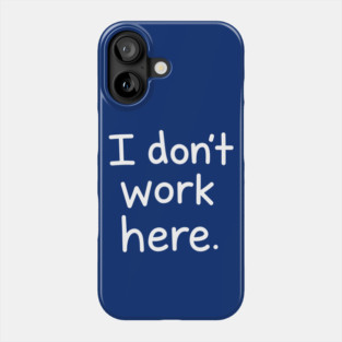 i-dont-work-here Phone Case