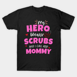 My Hero s Scrubs I Call Her Mommy Nursing Mom T-Shirt