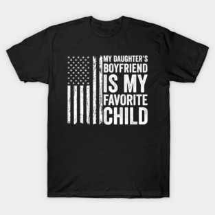 My Daughter’s Boyfriend Is My Favorite Child – Funny Family Quote – Sarcastic Humor for Parents T-Shirt