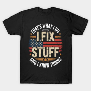 That's What I Do I Fix Stuff And I Know Things  Men Dad T-Shirt