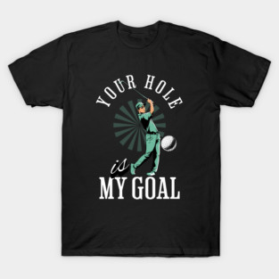 Your Hole Is My Goal – Funny Golf Design T-Shirt