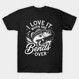 Fishing Lover Fishing Dad I Love It When She Bends Over T-Shirt