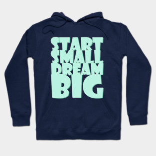 Start Small, Dream Big Hoodie