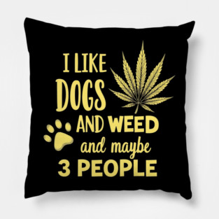 I-Like-Dogs-And-Weed-And-Maybe-3-People Pillow