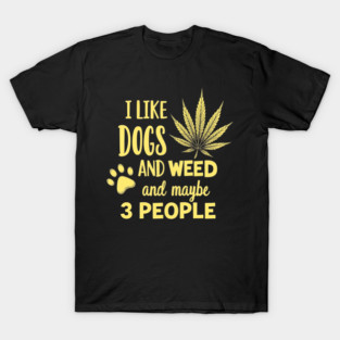 I-Like-Dogs-And-Weed-And-Maybe-3-People T-Shirt