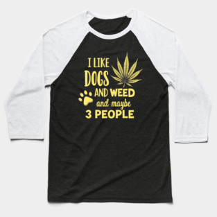 I-Like-Dogs-And-Weed-And-Maybe-3-People Baseball T-Shirt