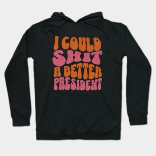 I Could Sh*t Better President Hoodie