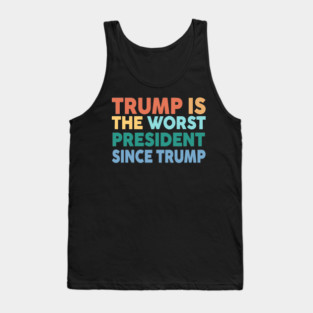 Trump Is The Worst President Since Trump Tank Top