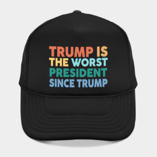 Trump Is The Worst President Since Trump Hat