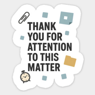 Funny Office Quote – Thank You For Attention To This Matter Sticker