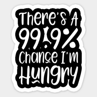 There's a 99.9% chance I'm hungry Sticker