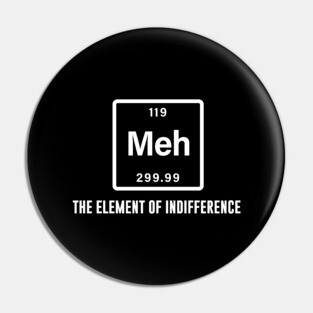 Meh the element of indifference Pin