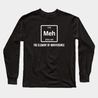 Meh the element of indifference Long Sleeve T-Shirt