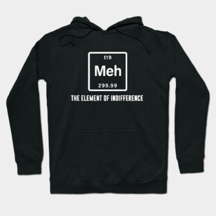 Meh the element of indifference Hoodie