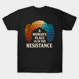 A Woman’s Place Is in the Resistance – Feminist Rainbow Flower Shirt T-Shirt