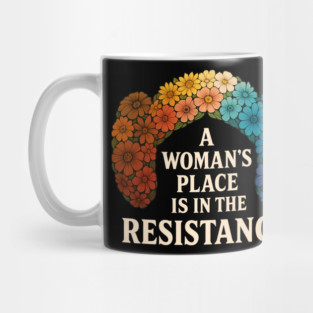 A Woman’s Place Is in the Resistance – Feminist Rainbow Flower Shirt Mug