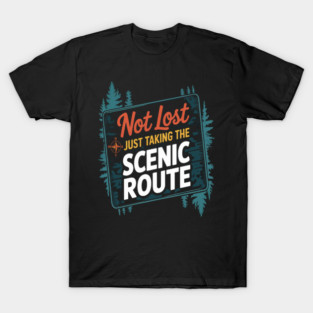 Not Lost I'm Just Taking The Scenic Route Quote T-Shirt