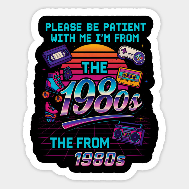 Please Be Patient With Me I’m From The 1980s – Retro Vintage Funny Quote Sticker by ArtistTee ⭐⭐⭐⭐⭐