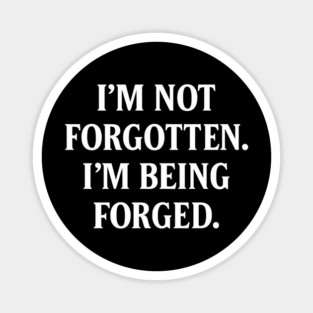 I'm Not Forgotten, I'm Being Forged Christian Gift Magnet