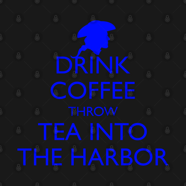 DRINK COFFEE THROW TEA INTO THE HARBOR by HolidayBug