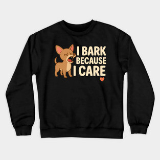 I Bark Because I Care – Dramatic Dog Quote Tee Crewneck Sweatshirt