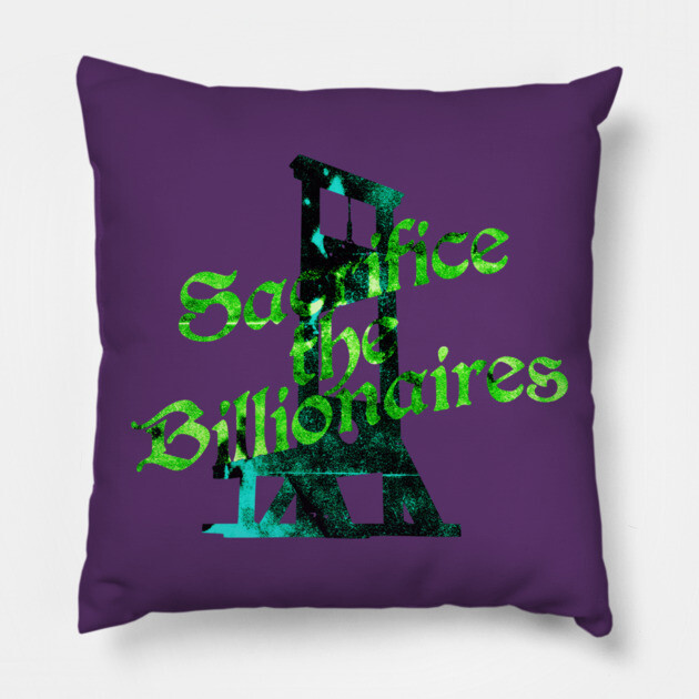 Sacrifice the Billionaires Pillow by casualteesinc