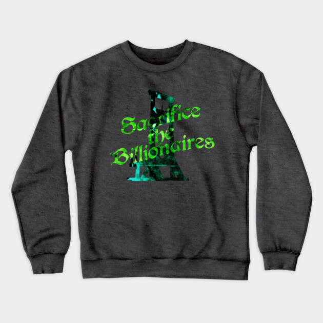 Sacrifice the Billionaires Crewneck Sweatshirt by casualteesinc