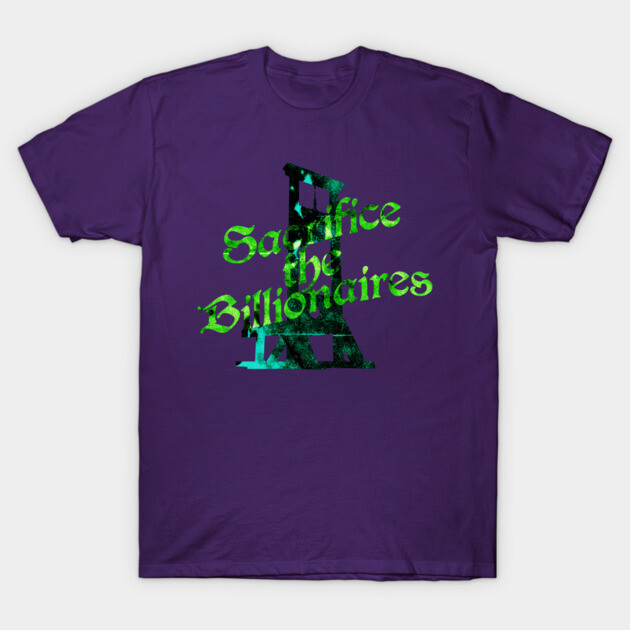 Sacrifice the Billionaires T-Shirt by casualteesinc