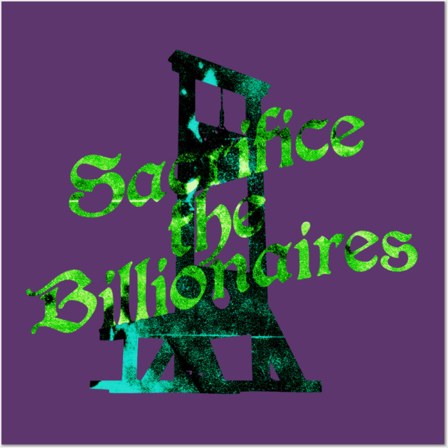 Sacrifice the Billionaires Wall Art by casualteesinc