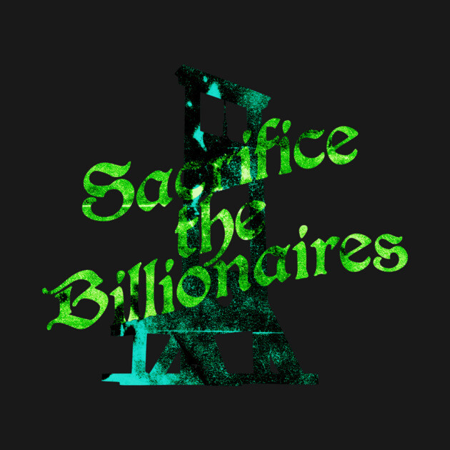Sacrifice the Billionaires by casualteesinc